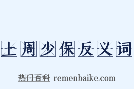 上周少保反义词是什么意思的图片